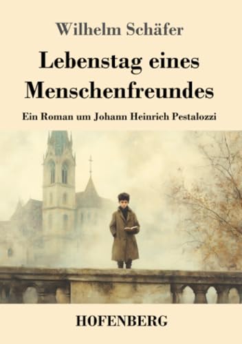 Lebenstag eines Menschenfreundes: Ein Roman um Johann Heinrich Pestalozzi von Henricus - Edition Deutsche Klassik GmbH