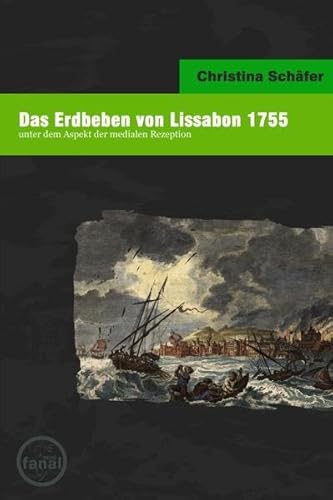 Das Erdbeben von Lissabon 1755: unter dem Aspekt der medialen Rezeption (Naturkatastrophen in der Neuesten Geschichte)