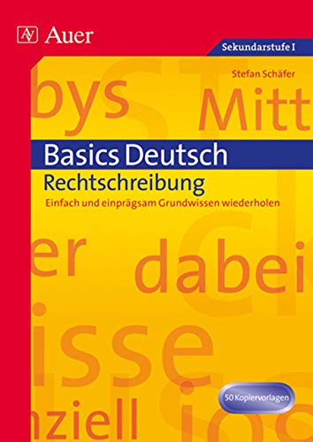 Basics Deutsch: Rechtschreibung: Einfach und einprägsam Grundwissen wiederholen (5. bis 10. Klasse)