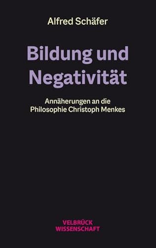 Bildung und Negativität: Annäherungen an die Philosophie Christoph Menkes
