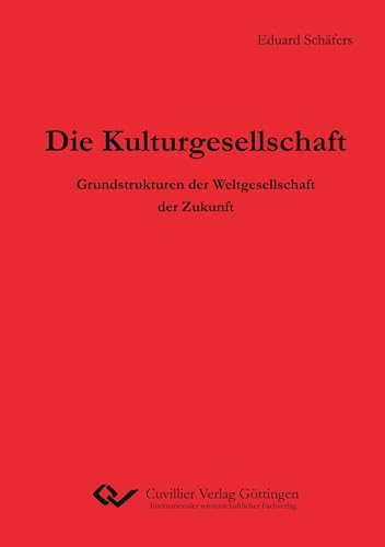 Die Kulturgesellschaft: Grundstrukturen der Weltgesellschaft der Zukunft von Cuvillier Verlag