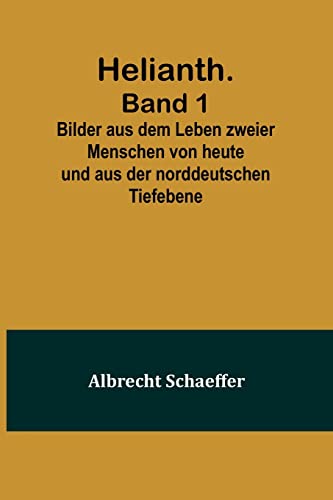 Helianth. Band 1; Bilder aus dem Leben zweier Menschen von heute und aus der norddeutschen Tiefebene von Alpha Edition