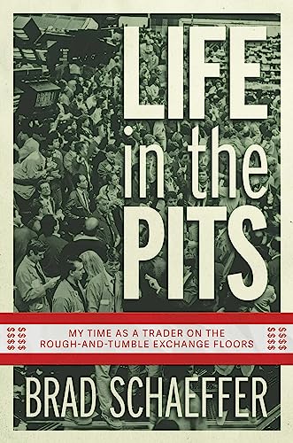 Life in the Pits: My Time as a Trader on the Rough-and-Tumble Exchange Floors Life in the Pits: My Time as a Trader on the Rough-and-Tumble Exchange Floors