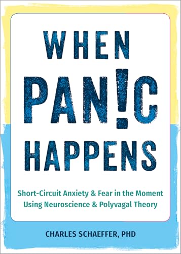 When Panic Happens: Short-Circuit Anxiety and Fear in the Moment Using Neuroscience and Polyvagal Theory When Panic Happens: Short-Circuit Anxiety and Fear in the Moment Using Neuroscience and Polyvagal Theory