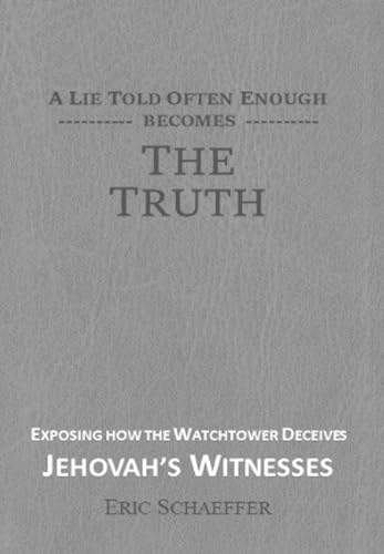 A Lie Told Often Enough Becomes The Truth: Exposing How the Watchtower Deceives Jehovah's Witnesses von Independently published
