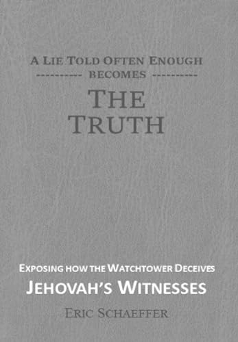 A Lie Told Often Enough Becomes The Truth: Exposing How the Watchtower Deceives Jehovah's Witnesses von Independently published