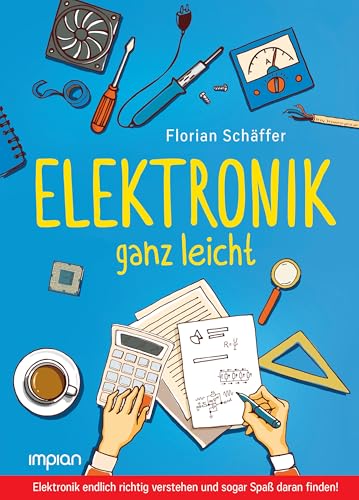 Elektronik ganz leicht: Elektronik endlich richtig verstehen und sogar Spaß daran finden! von Impian GmbH