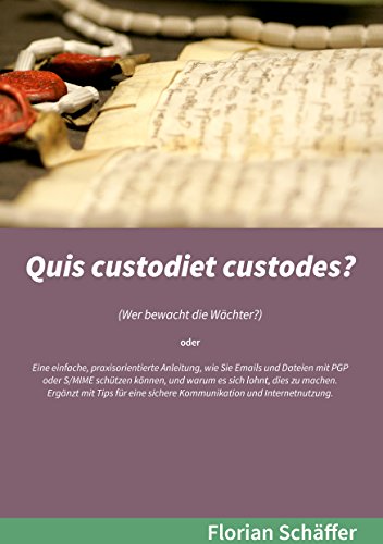 Quis custodiet custodes?: Wer bewacht die Wächter? Eine einfache, praxisorientierte Anleitung, wie Sie Emails und Dateien mit PGP oder S/MIME schützen ... sichere Kommunikation und Internetnutzung. von Books on Demand