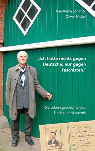"Ich hatte nichts gegen Deutsche, nur gegen Faschisten.": Die Lebensgeschichte des Ferdinand Matuszek