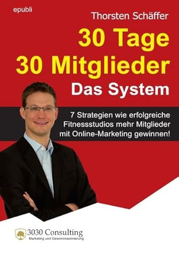 30 Tage 30 Mitglieder - Das System: 7 Strategien wie erfolgreiche Fitnessstudios mehr Mitglieder mit Online-Marketing gewinnen!