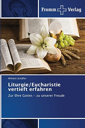 Liturgie/Eucharistie vertieft erfahren: Zur Ehre Gottes ¿ zu unserer Freude