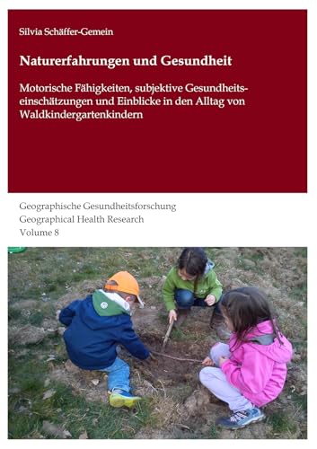 Naturerfahrungen und Gesundheit: Motorische Fähigkeiten, subjektive Gesundheitseinschätzungen und Einblicke in den Alltag von Waldkindergartenkindern ... Geographical Health Research) von Shaker