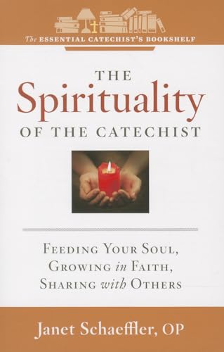 The Spirituality of a Catechist: Feeding Your Soul, Growing in Faith, Sharing with Others (Essential Catechist's Bookshelf)
