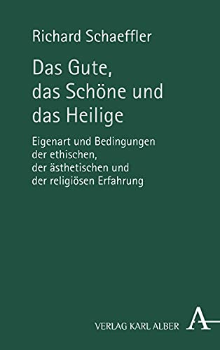 Das Gute, das Schöne und das Heilige: Eigenart und Bedingungen der ethischen, der ästhetischen und der religiösen Erfahrung