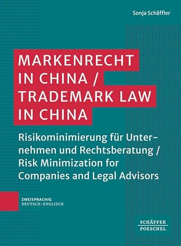 Markenrecht in China / Trademark Law in China: Risikominimierung für Unternehmen und Rechtsberatung | Risk Minimization for Companies and Legal Advisors von Schäffer-Poeschel