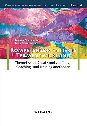 Kompetenzorientierte Teamentwicklung: Theoretischer Ansatz und vielfältige Coaching- und Trainingsmethoden (Kompetenzmanagement in der Praxis) von Waxmann Verlag GmbH