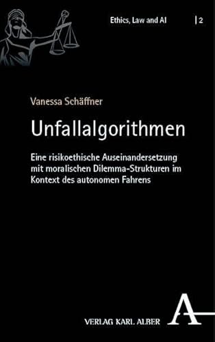 Unfallalgorithmen: Eine risikoethische Auseinandersetzung mit moralischen Dilemma-Strukturen im Kontext des autonomen Fahrens (Ethics, Law and AI) von Verlag Karl Alber