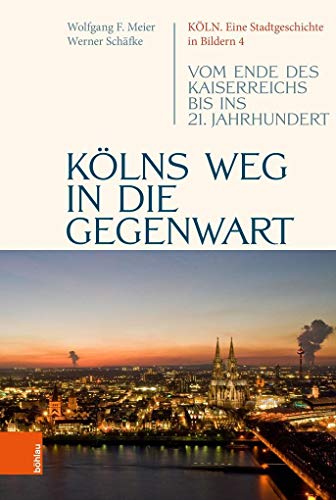 Kölns Weg in die Gegenwart: Vom Ende des Kaiserreichs bis ins 21. Jahrhundert (Köln. Eine Stadtgeschichte in Bildern, Band 4)