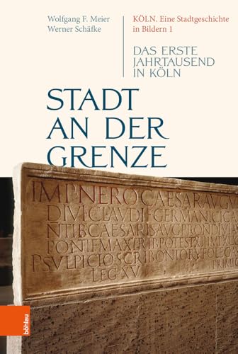 Stadt an der Grenze: Das erste Jahrtausend in Köln (Köln. Eine Stadtgeschichte in Bildern, Band 1) von Bhlau-Verlag GmbH