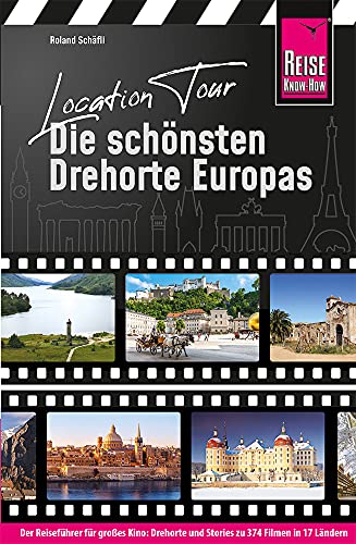 Location Tour – Die schönsten Drehorte Europas: Reise Know-How Reiseführer von Reise Know-How Rump GmbH