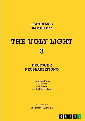 THE UGLY LIGHT 3. Lichtdesign im Theater: Deutsche Neubearbeitung von GRIN Verlag