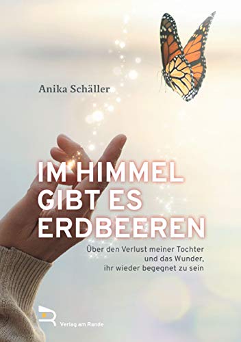 IM HIMMEL GIBT ES ERDBEEREN: Über den Verlust meiner Tochter und das Wunder, ihr wieder begegnet zu sein IM HIMMEL GIBT ES ERDBEEREN: Über den Verlust meiner Tochter und das Wunder, ihr wieder begegnet zu sein