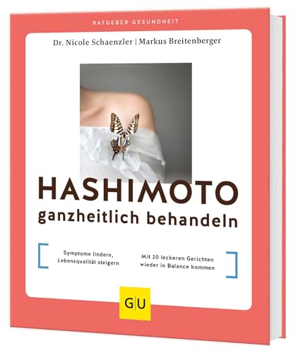 Hashimoto ganzheitlich behandeln: Symptome lindern, Lebensqualität steigern // Mit 20 leckeren Gerichten wieder in Balance kommen (GU Ratgeber Gesundheit)