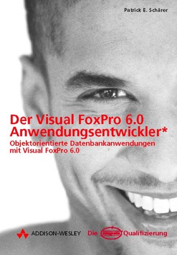 Der Visual FoxPro 6.0 Anwendungsentwickler . Objektorientierte Datenbankanwendungen mit Visual FoxPro 6.0 (Die Integrata-Qualifizierung) von Addison-Wesley