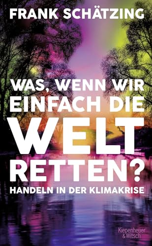 Was, wenn wir einfach die Welt retten?: Handeln in der Klimakrise