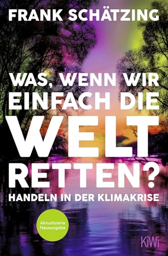 Was, wenn wir einfach die Welt retten?: Handeln in der Klimakrise. Aktualisierte Neuausgabe