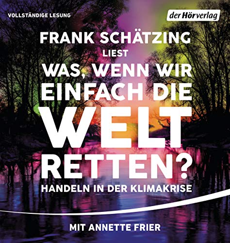 Was, wenn wir einfach die Welt retten?: Handeln in der Klimakrise Was, wenn wir einfach die Welt retten?: Handeln in der Klimakrise