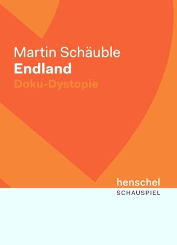 Endland: eine Doku-Dystopie in drei Akten nach dem gleichnamigen Roman des Autors von henschel SCHAUSPIEL