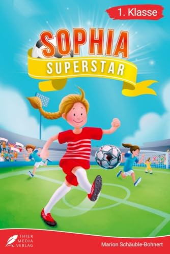 Erstlesebuch 1. Klasse - Sophia Superstar: Spannende Fußballgeschichten zum Lesenlernen für Mädchen ab 6 Jahren (Erstleser Mädchen 1. Klasse) (Lesebücher 1. Klasse) von Thier Media Verlag