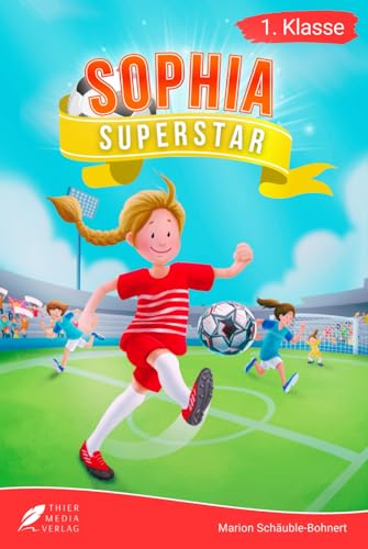 Erstlesebuch 1. Klasse - Sophia Superstar: Spannende Fußballgeschichten zum Lesenlernen für Mädchen ab 6 Jahren (Erstleser Mädchen 1. Klasse) (Lesebücher 1. Klasse) von Thier Media Verlag