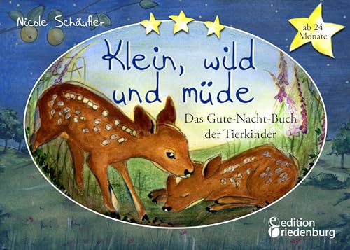 Klein, wild und müde - Das Gute-Nacht-Buch der Tierkinder * ab 24 Monate * Klein, wild und müde - Das Gute-Nacht-Buch der Tierkinder * ab 24 Monate * von edition riedenburg e.U.