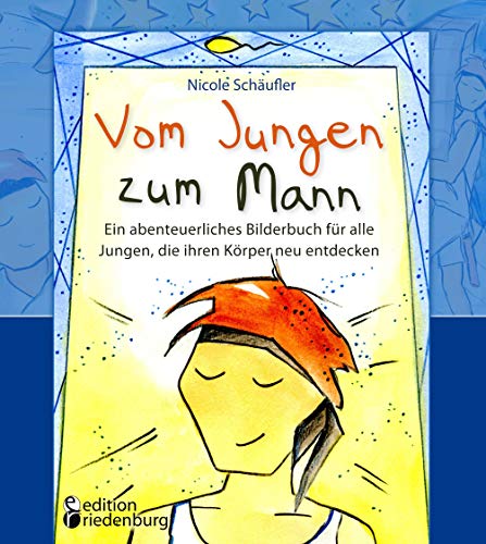 Vom Jungen zum Mann - Ein abenteuerliches Bilderbuch für alle Jungen, die ihren Körper neu entdecken: Aufklärungsbuch ab 10 Jahren Vom Jungen zum Mann - Ein abenteuerliches Bilderbuch für alle Jungen, die ihren Körper neu entdecken: Aufklärungsbuch ab 10 Jahren