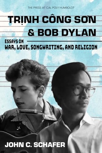 Trinh Cong Son and Bob Dylan: Essays on War, Love, Songwriting, and Religion: Essays on War, Love, Songwriting, and Religion: Essays on War, Love, Songwriting and Religion