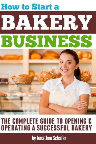 How to Start a Bakery Business: The Complete Guide to Opening and Operating a Successful Bakery von CreateSpace Independent Publishing Platform