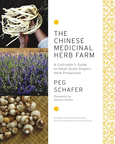 The Chinese Medicinal Herb Farm: A Cultivator's Guide to Small-Scale Organic Herb Production The Chinese Medicinal Herb Farm: A Cultivator's Guide to Small-Scale Organic Herb Production