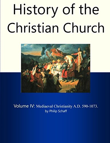 History of the Christian Church, Volume IV: Mediaeval Christianity. A.D. 590-1073. History of the Christian Church, Volume IV: Mediaeval Christianity. A.D. 590-1073.
