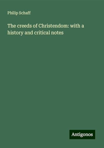 The creeds of Christendom: with a history and critical notes The creeds of Christendom: with a history and critical notes von Antigonos Verlag