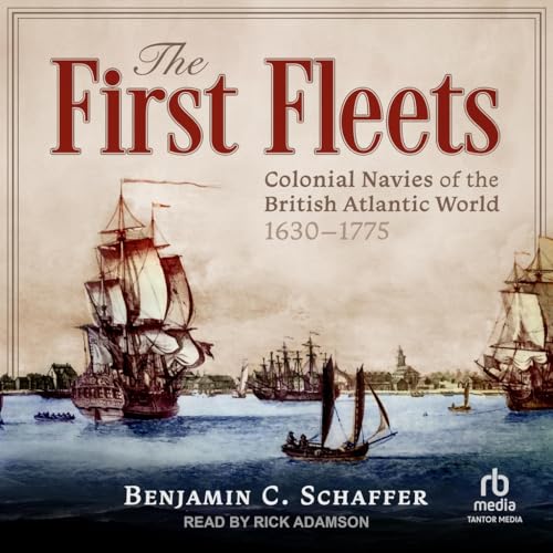 The First Fleets: Colonial Navies of the British Atlantic World, 1630–1775 von Tantor Media Inc
