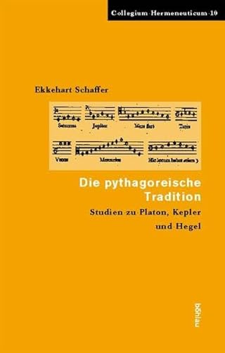 Die pythagoreische Tradition. Studien zu Platon, Kepler und Hegel (Collegium Hermeneuticum, Band 10)