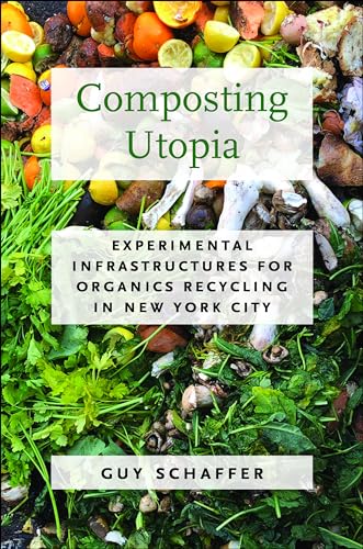 Composting Utopia: Experimental Infrastructures for Organics Recycling in New York City (Activist Studies of Science & Technology) von University of Massachusetts Press
