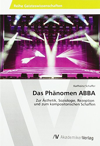 Das Phänomen ABBA: Zur Ästhetik, Soziologie, Rezeption und zum kompositorischen Schaffen von AV Akademikerverlag