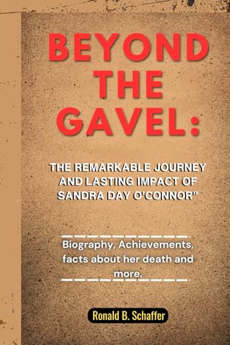 BEYOND THE GAVEL:: The Remarkable Journey and Lasting Impact of Sandra Day O'Connor" von Independently published