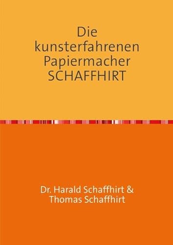 Die Geschichte der Familie Schaffhirt / Die kunsterfahrenen Papiermacher Schaffhirt
