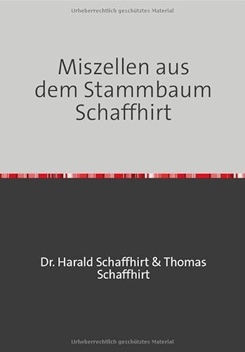 Die Geschichte der Familie Schaffhirt / Miszellen aus dem Stammbaum Schaffhirt von epubli