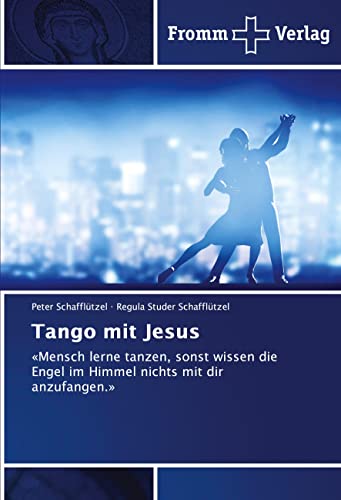 Tango mit Jesus: «Mensch lerne tanzen, sonst wissen die Engel im Himmel nichts mit dir anzufangen.»