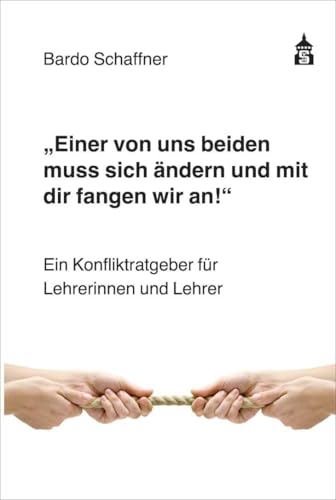"Einer von uns beiden muss sich ändern und mit dir fangen wir an": Ein Konfliktratgeber für Lehrerinnen und Lehrer von Schneider Verlag GmbH